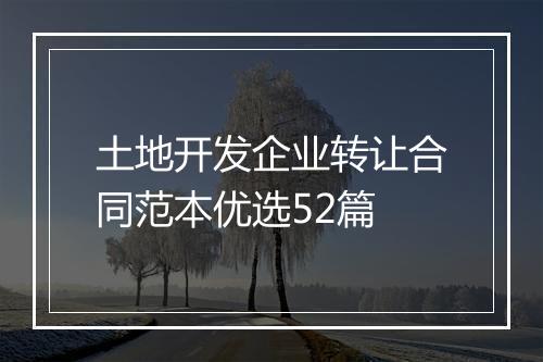 土地开发企业转让合同范本优选52篇