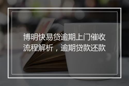 博明快易贷逾期上门催收流程解析，逾期贷款还款