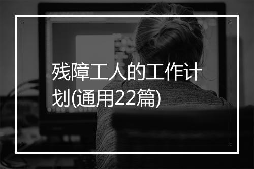 残障工人的工作计划(通用22篇)