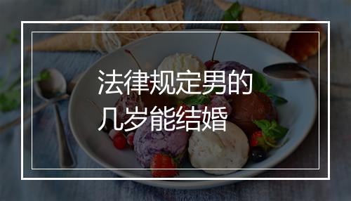 法律规定男的几岁能结婚