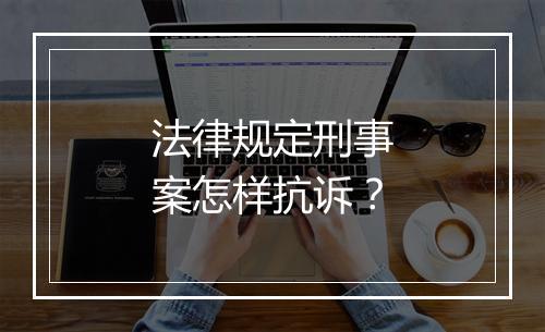 法律规定刑事案怎样抗诉？