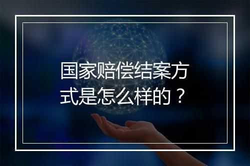 国家赔偿结案方式是怎么样的？