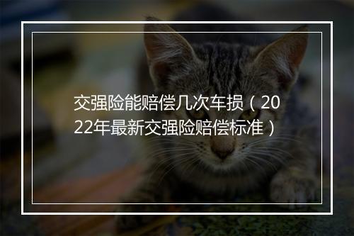 交强险能赔偿几次车损（2022年最新交强险赔偿标准）