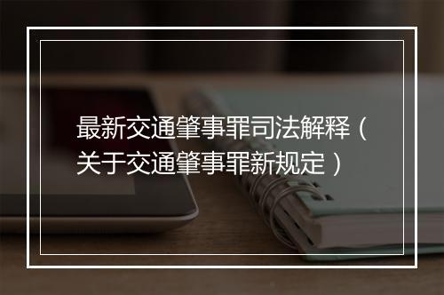 最新交通肇事罪司法解释（关于交通肇事罪新规定）