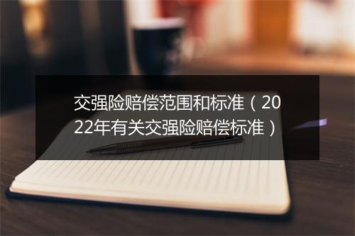 交强险赔偿范围和标准（2022年有关交强险赔偿标准）