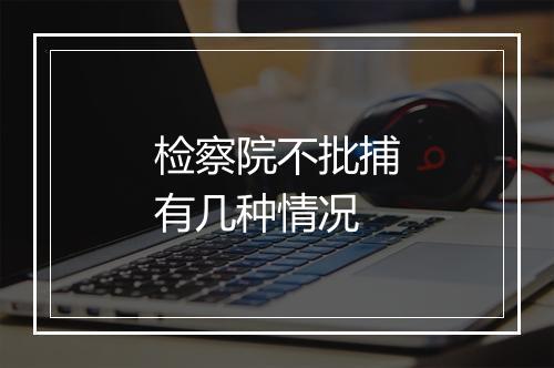 检察院不批捕有几种情况