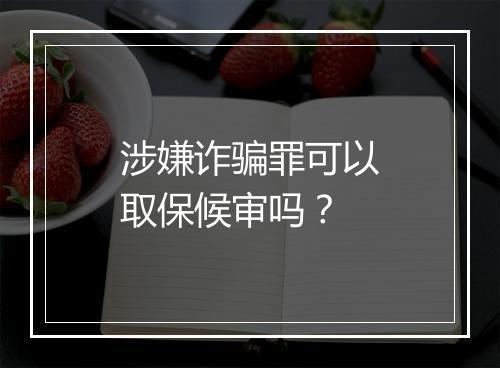 涉嫌诈骗罪可以取保候审吗？