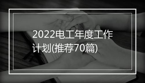 2022电工年度工作计划(推荐70篇)