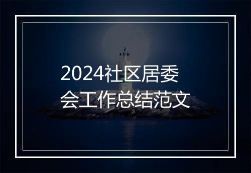 2024社区居委会工作总结范文