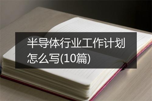半导体行业工作计划怎么写(10篇)