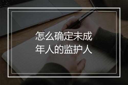 怎么确定未成年人的监护人