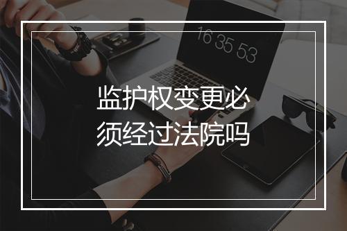 监护权变更必须经过法院吗