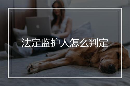 法定监护人怎么判定