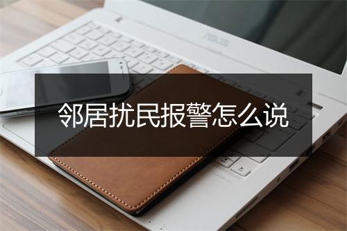 邻居扰民报警怎么说