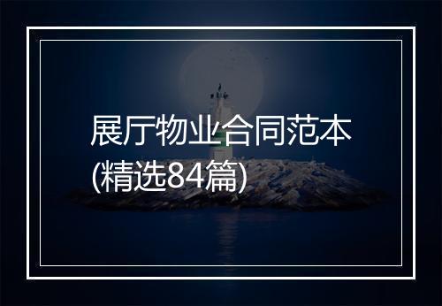展厅物业合同范本(精选84篇)