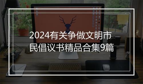 2024有关争做文明市民倡议书精品合集9篇