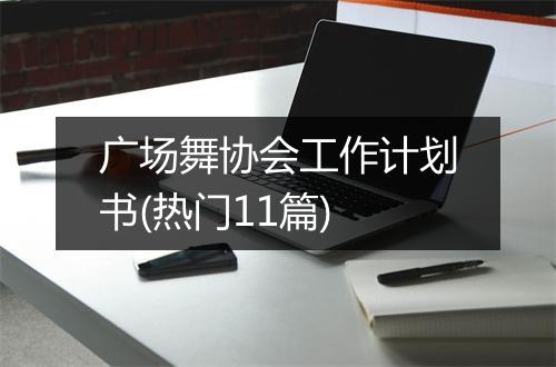 广场舞协会工作计划书(热门11篇)