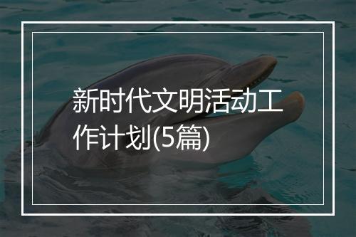 新时代文明活动工作计划(5篇)
