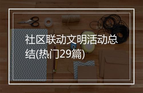 社区联动文明活动总结(热门29篇)