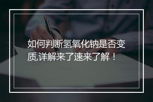 如何判断氢氧化钠是否变质,详解来了速来了解！