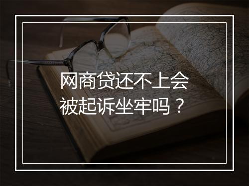 网商贷还不上会被起诉坐牢吗？