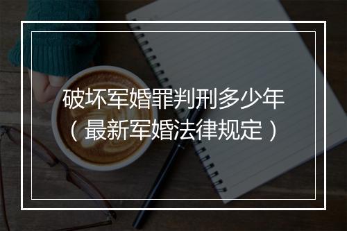 破坏军婚罪判刑多少年（最新军婚法律规定）