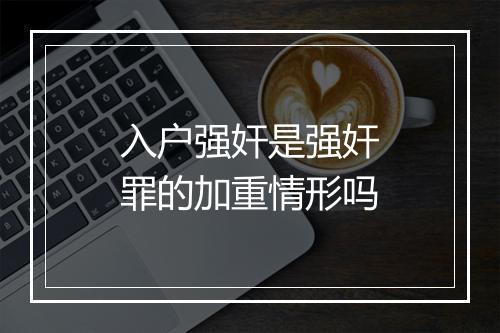入户强奸是强奸罪的加重情形吗