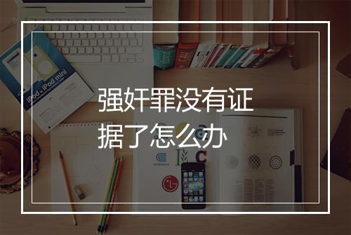 强奸罪没有证据了怎么办