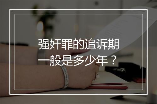 强奸罪的追诉期一般是多少年？