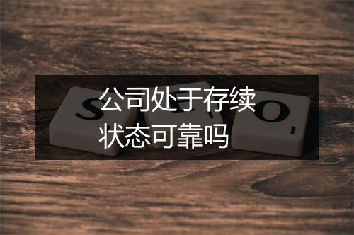 公司处于存续状态可靠吗