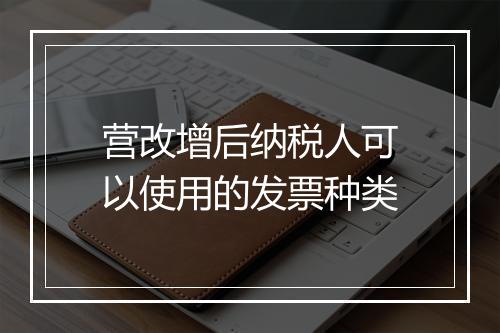 营改增后纳税人可以使用的发票种类