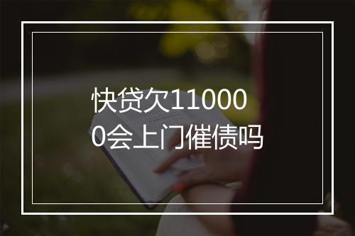 快贷欠110000会上门催债吗
