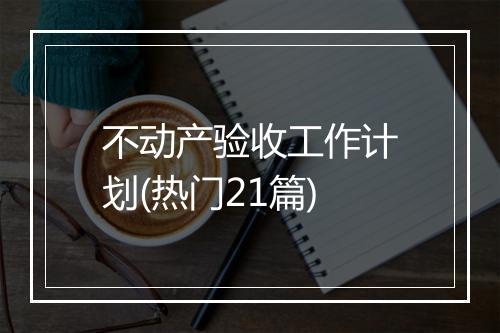 不动产验收工作计划(热门21篇)