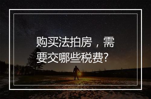 购买法拍房，需要交哪些税费?