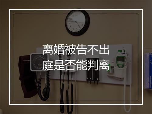 离婚被告不出庭是否能判离