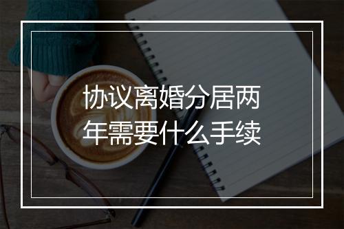 协议离婚分居两年需要什么手续