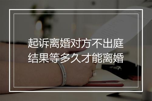 起诉离婚对方不出庭结果等多久才能离婚