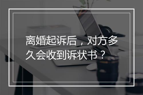 离婚起诉后，对方多久会收到诉状书？
