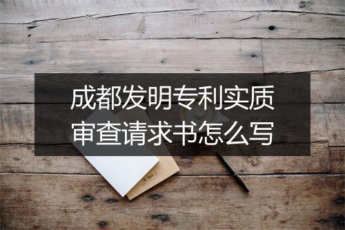 成都发明专利实质审查请求书怎么写