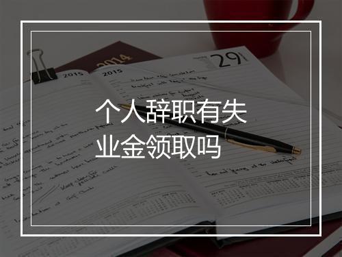 个人辞职有失业金领取吗