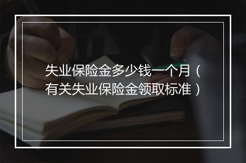 失业保险金多少钱一个月（有关失业保险金领取标准）