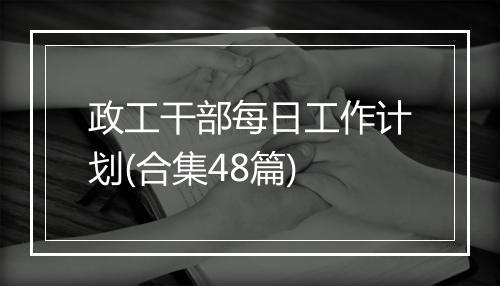 政工干部每日工作计划(合集48篇)