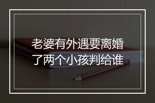 老婆有外遇要离婚了两个小孩判给谁
