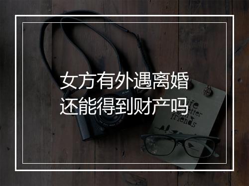 女方有外遇离婚还能得到财产吗