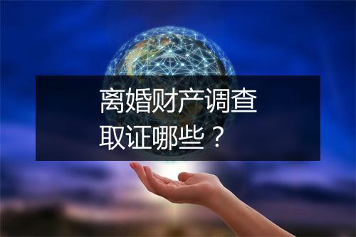 离婚财产调查取证哪些？