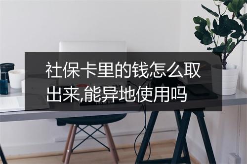 社保卡里的钱怎么取出来,能异地使用吗