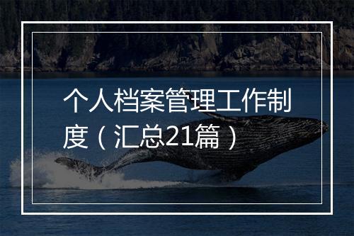 个人档案管理工作制度（汇总21篇）