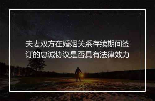 夫妻双方在婚姻关系存续期间签订的忠诚协议是否具有法律效力