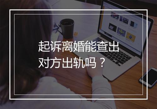 起诉离婚能查出对方出轨吗？