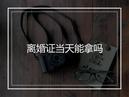 离婚证当天能拿吗